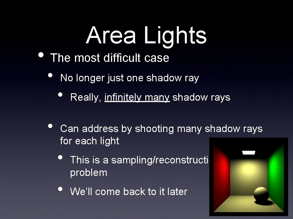 Area Lights • The most difficult case • • No longer just one shadow Area Lights • The most difficult case • • No longer just one shadow
