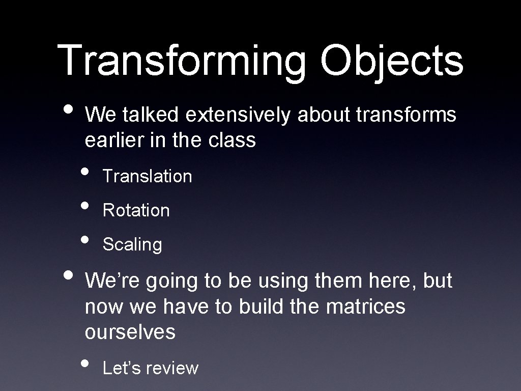 Transforming Objects • We talked extensively about transforms earlier in the class • • Transforming Objects • We talked extensively about transforms earlier in the class • •