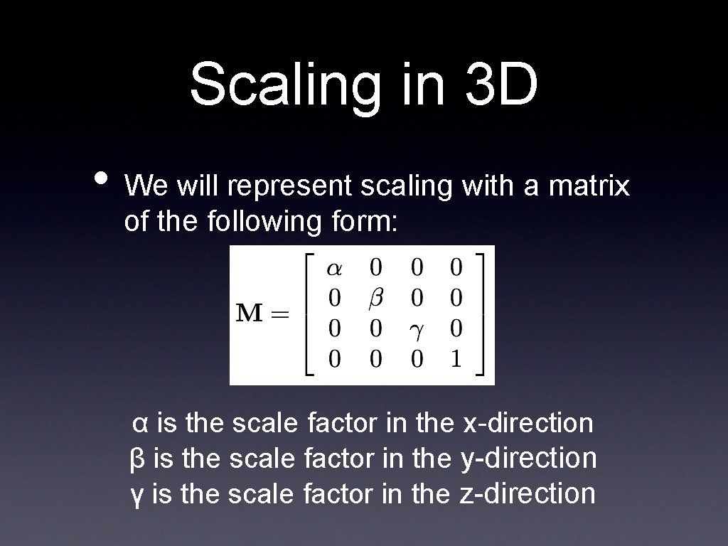 Scaling in 3 D • We will represent scaling with a matrix of the Scaling in 3 D • We will represent scaling with a matrix of the
