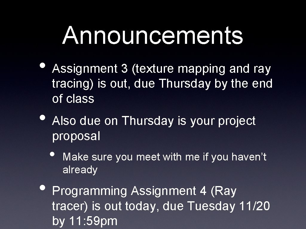 Announcements • Assignment 3 (texture mapping and ray tracing) is out, due Thursday by Announcements • Assignment 3 (texture mapping and ray tracing) is out, due Thursday by