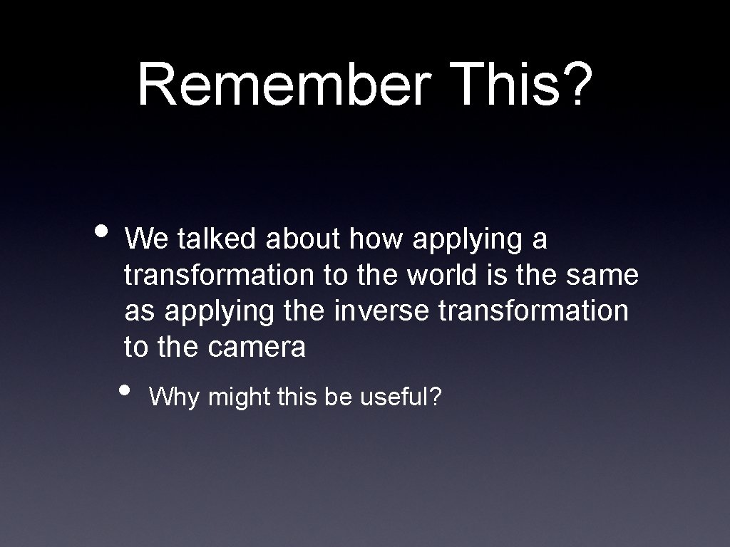 Remember This? • We talked about how applying a transformation to the world is Remember This? • We talked about how applying a transformation to the world is