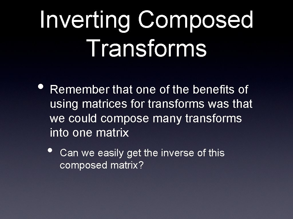 Inverting Composed Transforms • Remember that one of the benefits of using matrices for Inverting Composed Transforms • Remember that one of the benefits of using matrices for