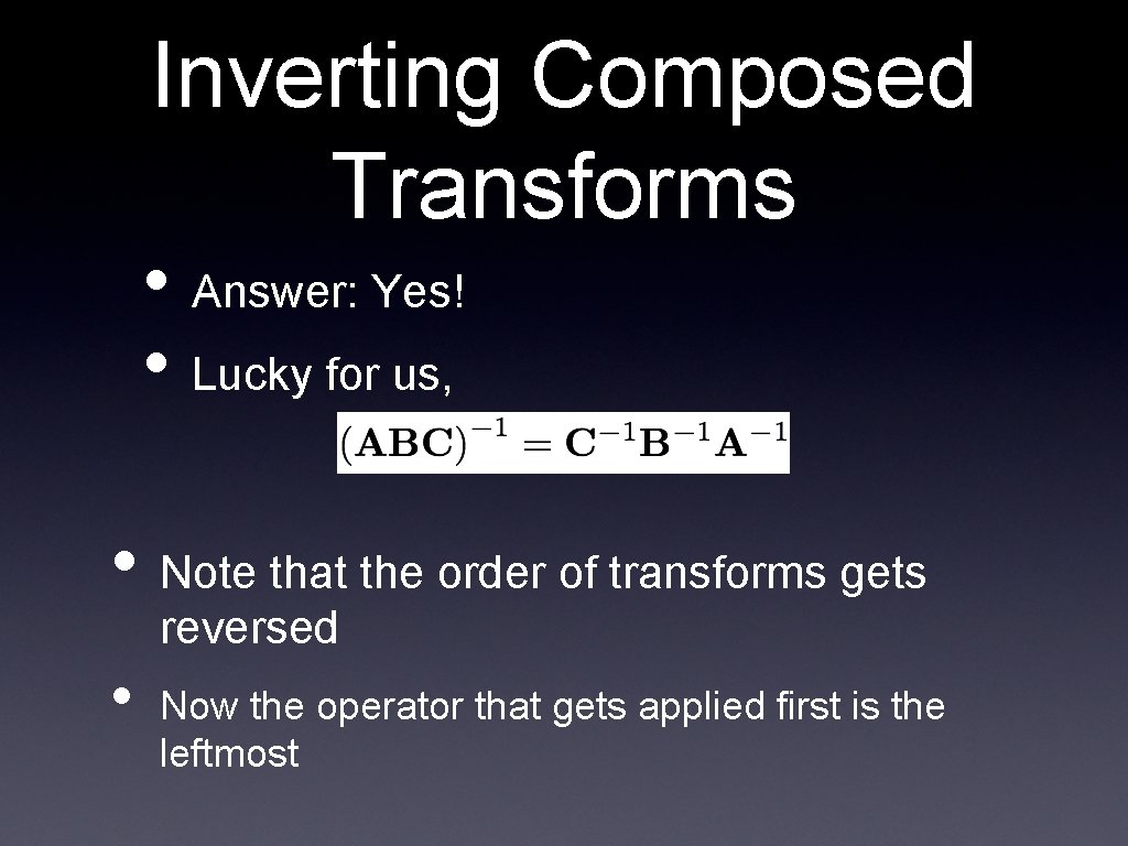 Inverting Composed Transforms • Answer: Yes! • Lucky for us, • Note that the Inverting Composed Transforms • Answer: Yes! • Lucky for us, • Note that the