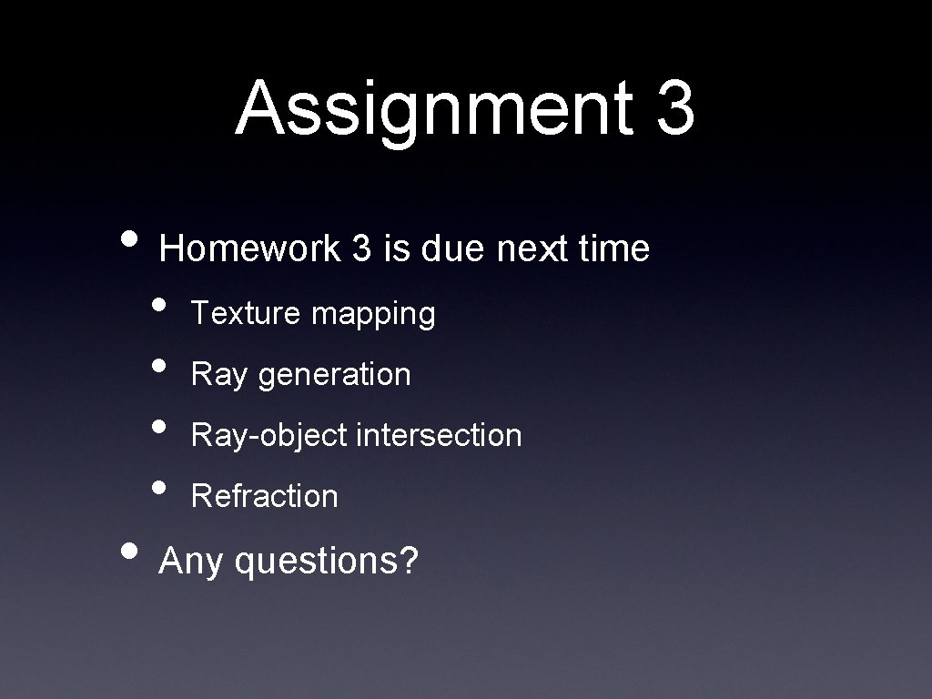 Assignment 3 • Homework 3 is due next time • • Texture mapping Ray Assignment 3 • Homework 3 is due next time • • Texture mapping Ray