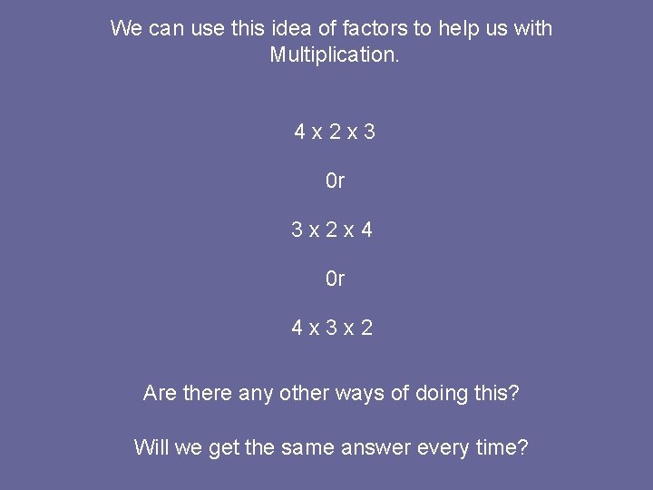 We can use this idea of factors to help us with Multiplication. 4 x