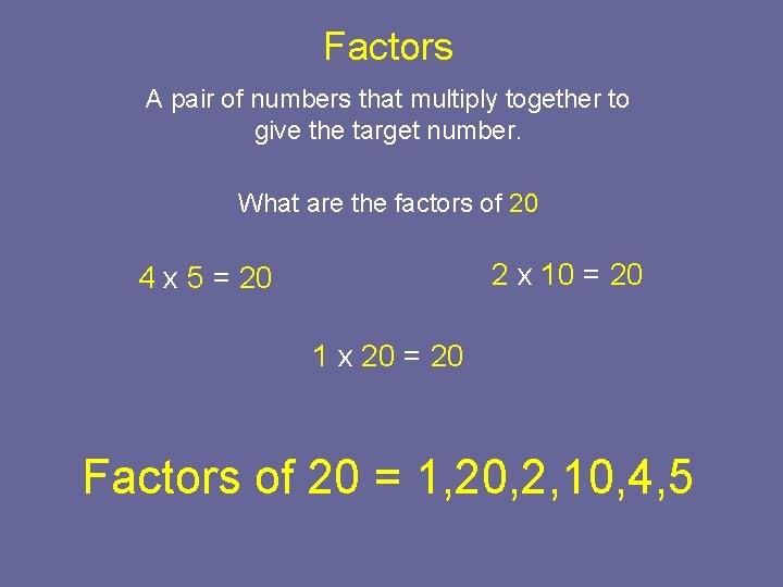 Factors A pair of numbers that multiply together to give the target number. What