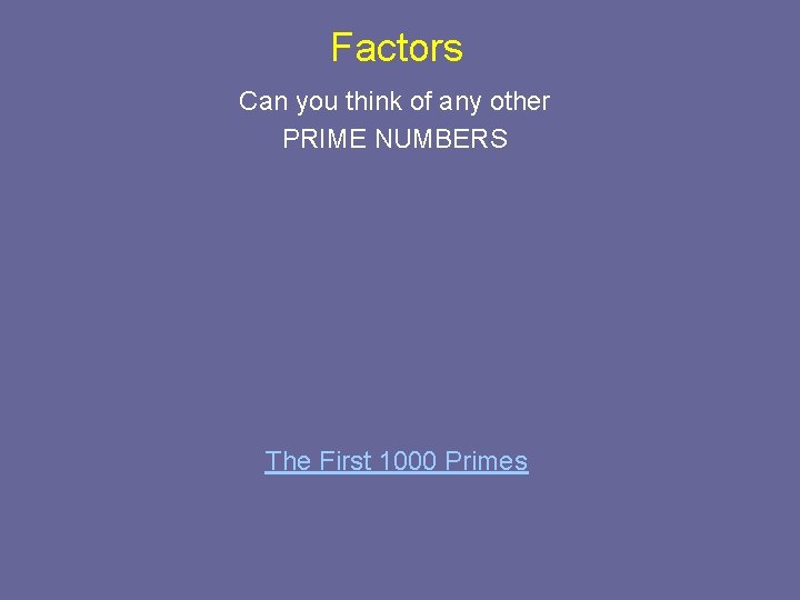Factors Can you think of any other PRIME NUMBERS The First 1000 Primes 