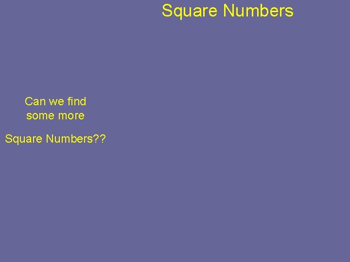 Square Numbers Can we find some more Square Numbers? ? 