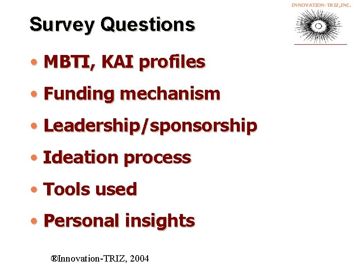 INNOVATION-TRIZ, INC. Survey Questions • MBTI, KAI profiles • Funding mechanism • Leadership/sponsorship •