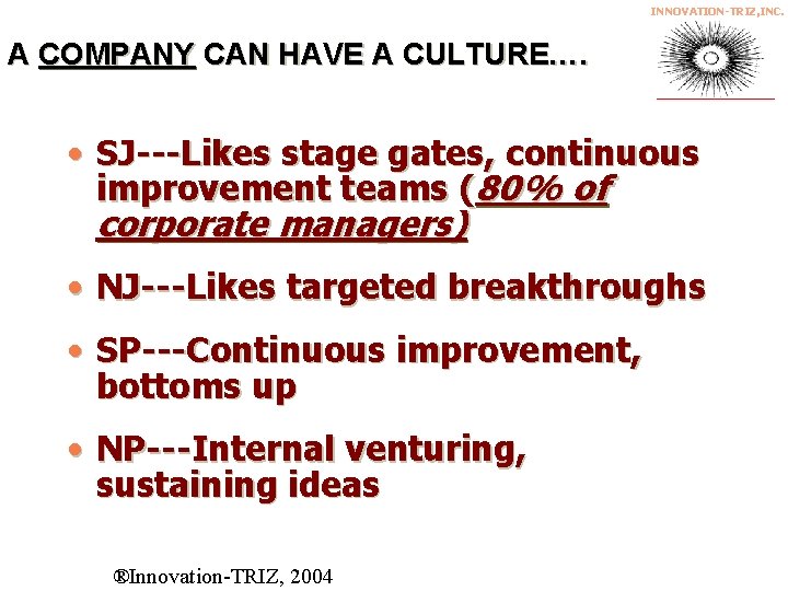 INNOVATION-TRIZ, INC. A COMPANY CAN HAVE A CULTURE…. • SJ---Likes stage gates, continuous improvement