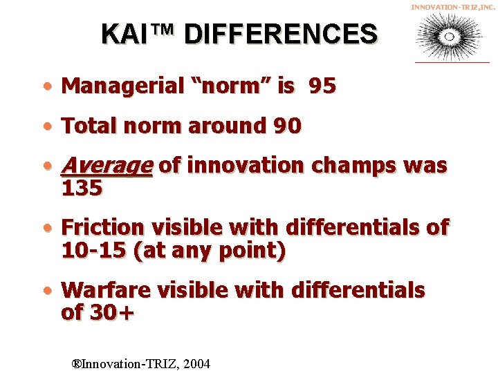 INNOVATION-TRIZ, INC. KAI™ DIFFERENCES • Managerial “norm” is 95 • Total norm around 90