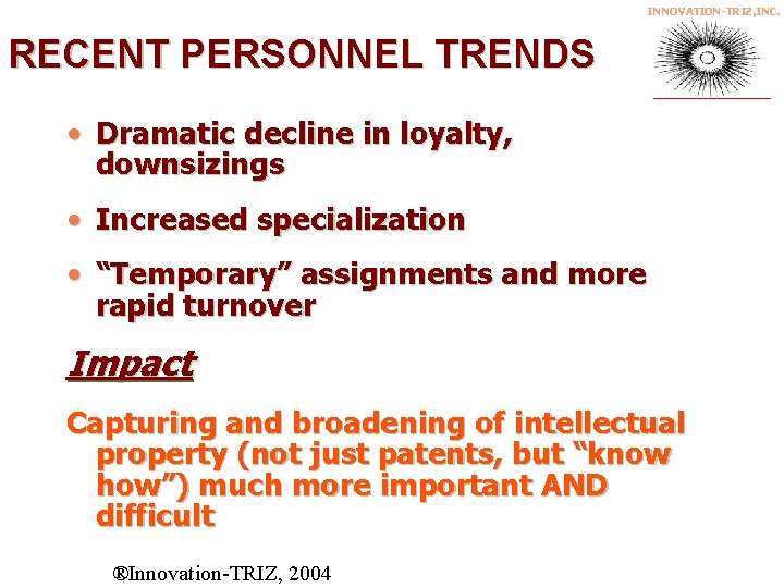 INNOVATION-TRIZ, INC. RECENT PERSONNEL TRENDS • Dramatic decline in loyalty, downsizings • Increased specialization