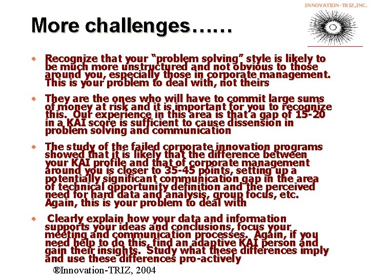 INNOVATION-TRIZ, INC. More challenges…… • Recognize that your “problem solving” style is likely to