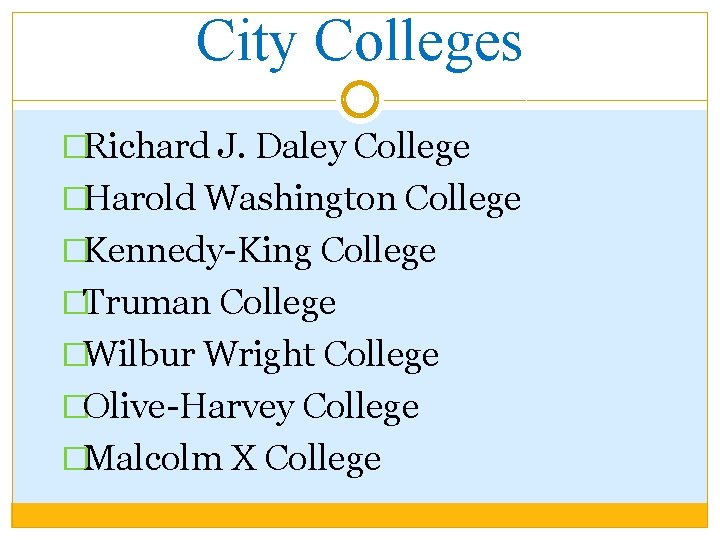 City Colleges �Richard J. Daley College �Harold Washington College �Kennedy-King College �Truman College �Wilbur