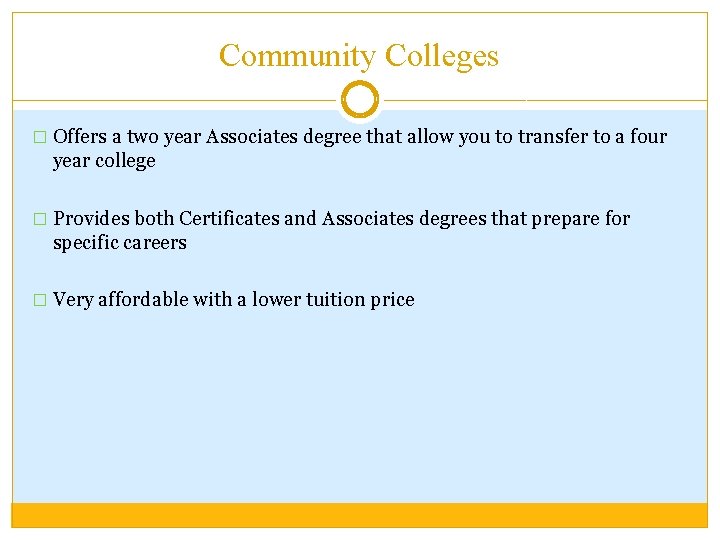 Community Colleges � Offers a two year Associates degree that allow you to transfer
