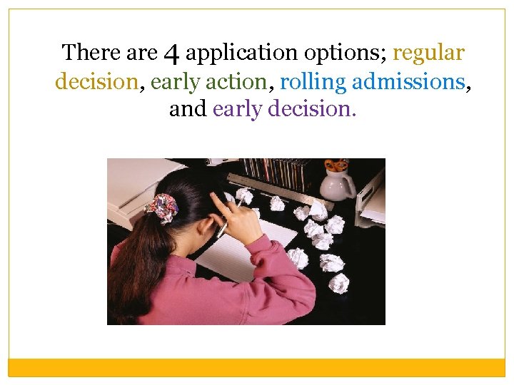 There are 4 application options; regular decision, early action, rolling admissions, and early decision.