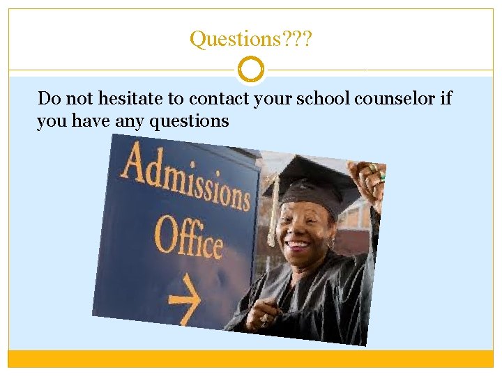 Questions? ? ? Do not hesitate to contact your school counselor if you have