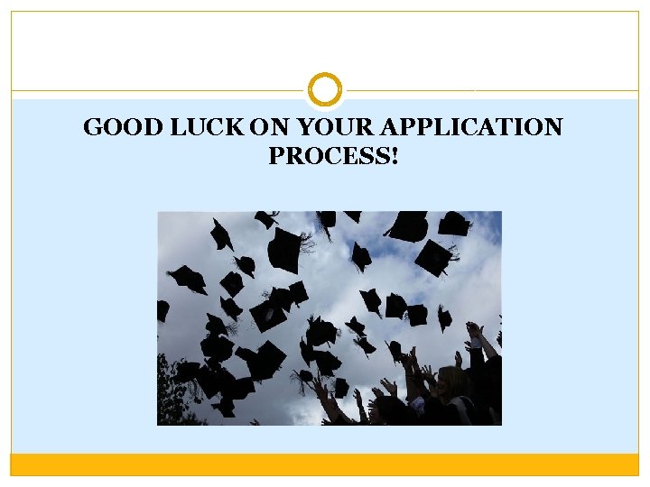 GOOD LUCK ON YOUR APPLICATION PROCESS! 