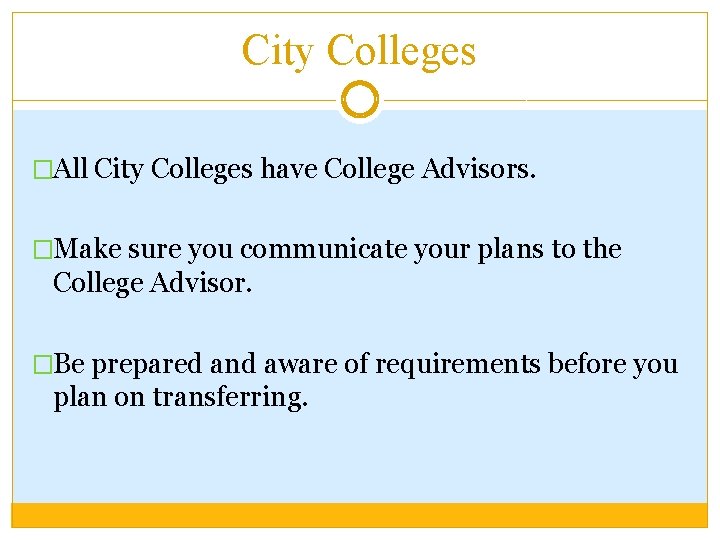 City Colleges �All City Colleges have College Advisors. �Make sure you communicate your plans