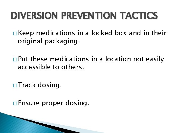 DIVERSION PREVENTION TACTICS � Keep medications in a locked box and in their original