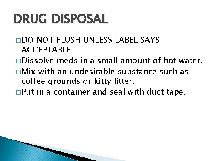 DRUG DISPOSAL � DO NOT FLUSH UNLESS LABEL SAYS ACCEPTABLE � Dissolve meds in