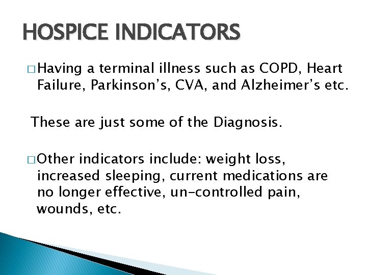 HOSPICE INDICATORS � Having a terminal illness such as COPD, Heart Failure, Parkinson’s, CVA,