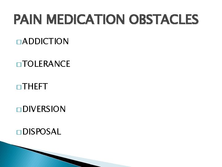 PAIN MEDICATION OBSTACLES � ADDICTION � TOLERANCE � THEFT � DIVERSION � DISPOSAL 