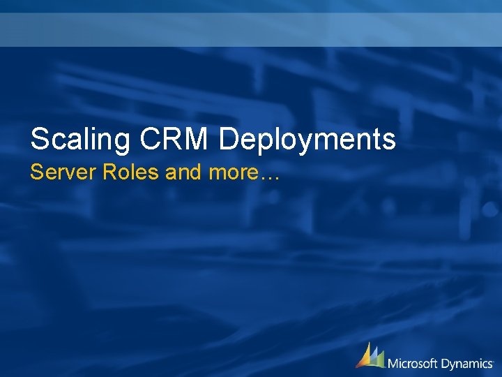 Scaling CRM Deployments Server Roles and more… 