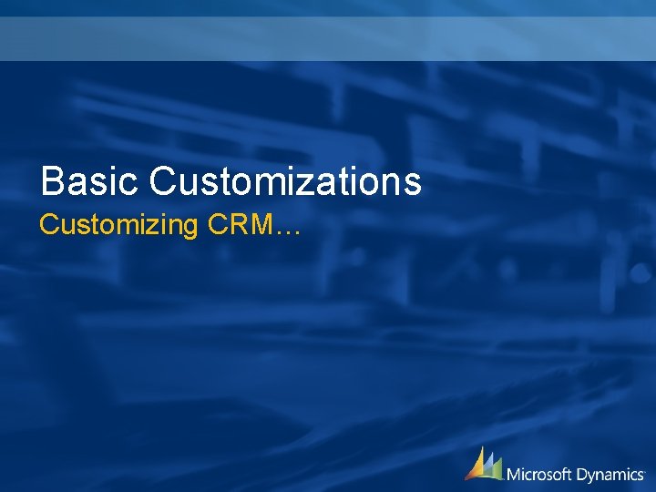 Basic Customizations Customizing CRM… 