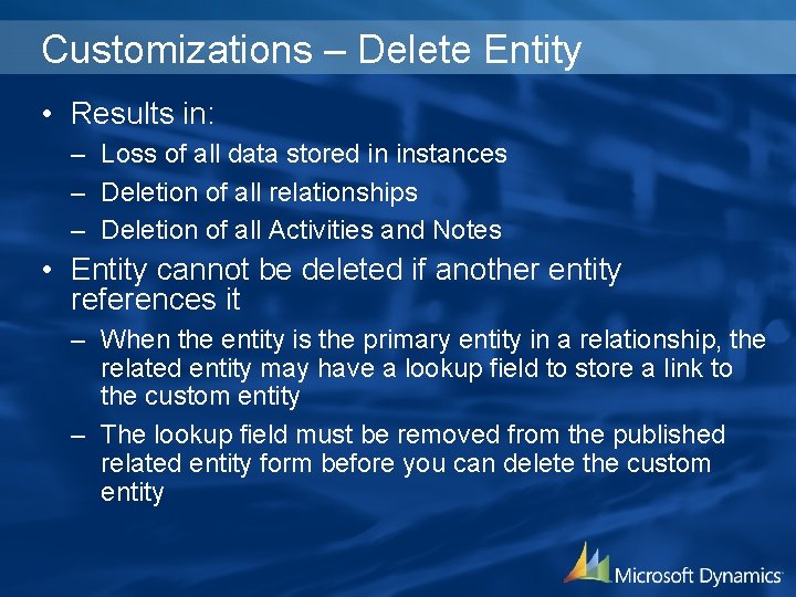 Customizations – Delete Entity • Results in: – Loss of all data stored in