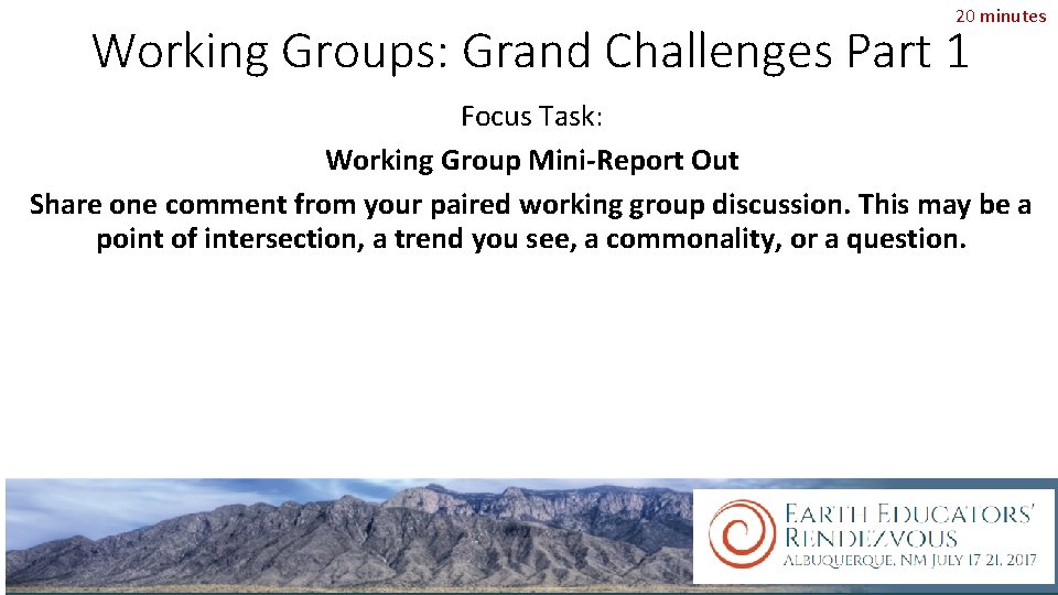 20 minutes Working Groups: Grand Challenges Part 1 Focus Task: Working Group Mini-Report Out
