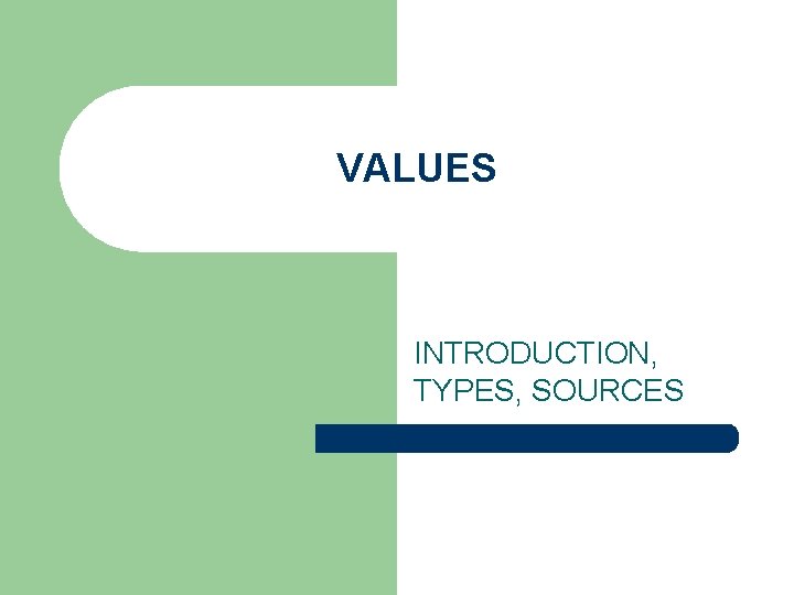 VALUES INTRODUCTION TYPES SOURCES Definition Values are relatively