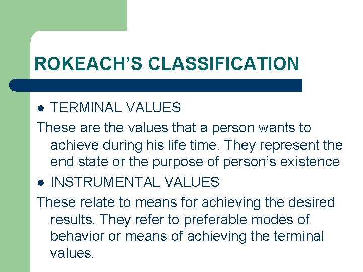 ROKEACH’S CLASSIFICATION TERMINAL VALUES These are the values that a person wants to achieve