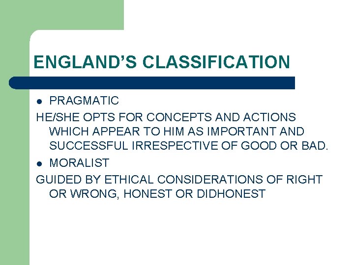 ENGLAND’S CLASSIFICATION PRAGMATIC HE/SHE OPTS FOR CONCEPTS AND ACTIONS WHICH APPEAR TO HIM AS