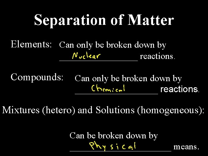 Separation of Matter Elements: Can only be broken down by _________ reactions. Compounds: Can