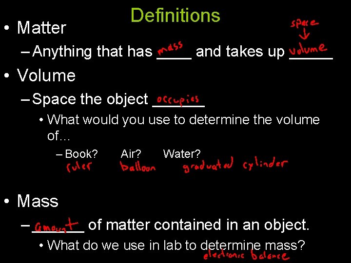  • Matter Definitions – Anything that has ____ and takes up _____ •