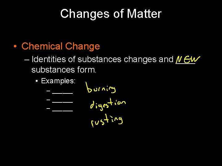 Changes of Matter • Chemical Change – Identities of substances changes and ____ substances