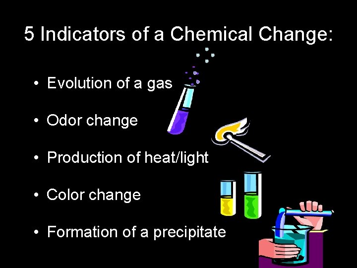 5 Indicators of a Chemical Change: • Evolution of a gas • Odor change