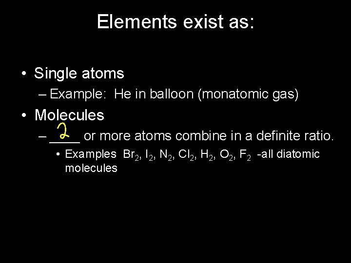 Elements exist as: • Single atoms – Example: He in balloon (monatomic gas) •