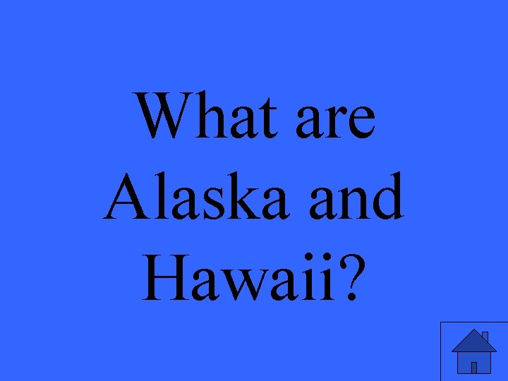 What are Alaska and Hawaii? 