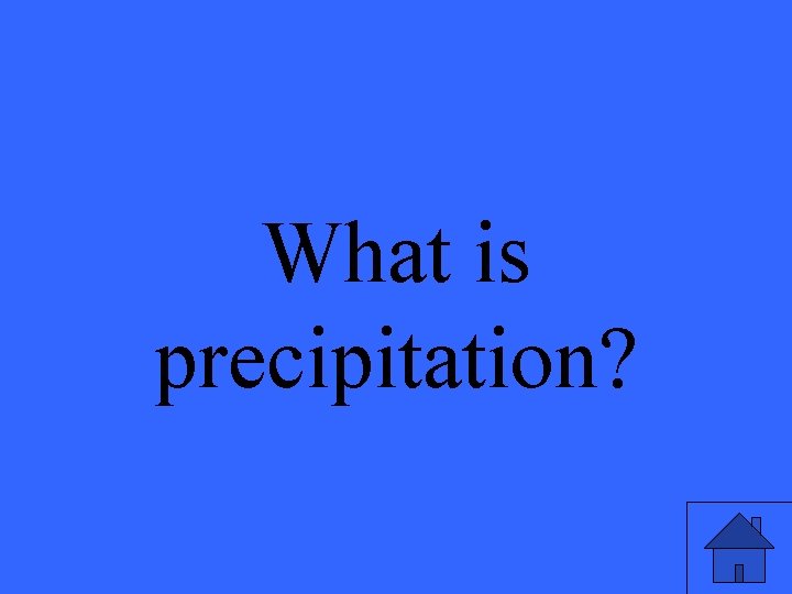 What is precipitation? 