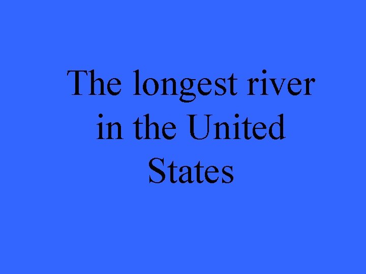 The longest river in the United States 