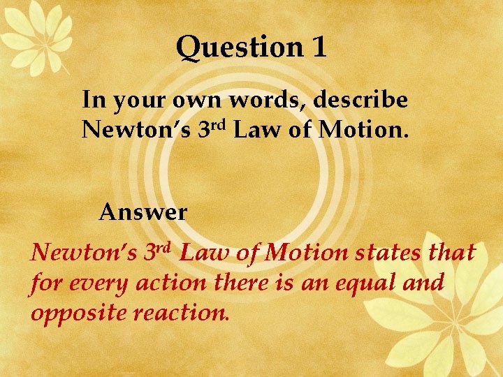Question 1 In your own words, describe Newton’s 3 rd Law of Motion. Answer