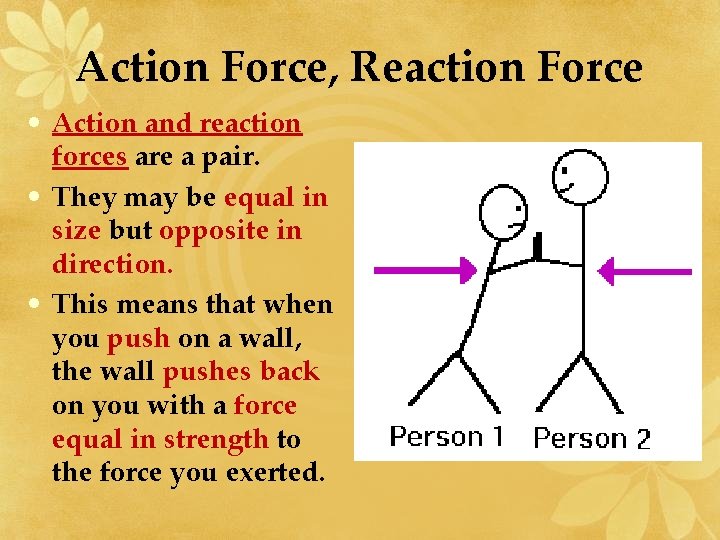 Action Force, Reaction Force • Action and reaction forces are a pair. • They