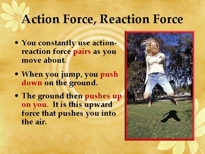 Action Force, Reaction Force • You constantly use actionreaction force pairs as you move