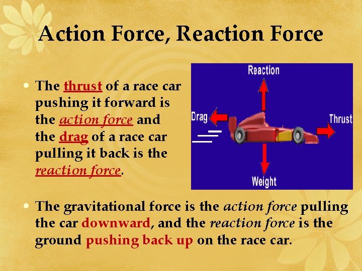 Action Force, Reaction Force • The thrust of a race car pushing it forward