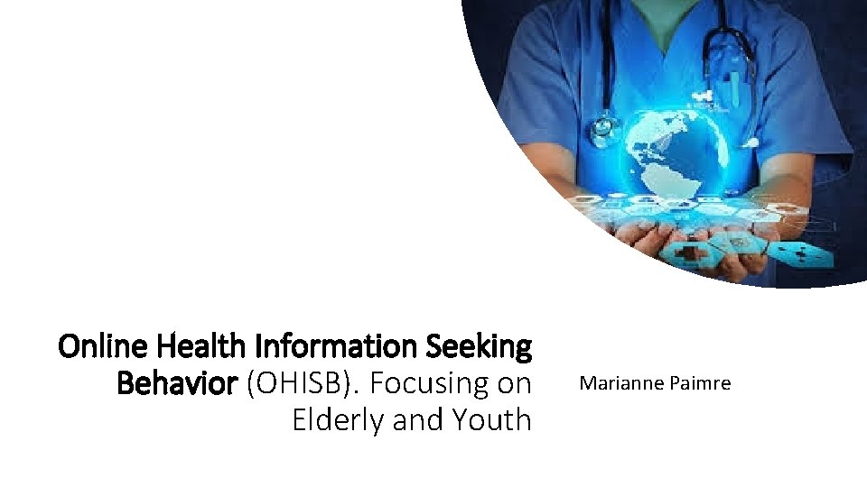 Online Health Information Seeking Behavior (OHISB). Focusing on Elderly and Youth Marianne Paimre 