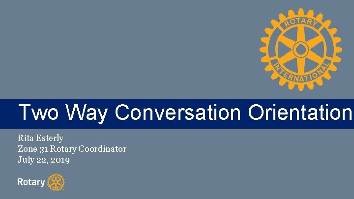 Two. TITLE Way Conversation Orientation Rita Esterly Zone 31 Rotary Coordinator July 22, 2019