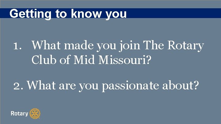 Getting to know you 1. What made you join The Rotary Club of Mid