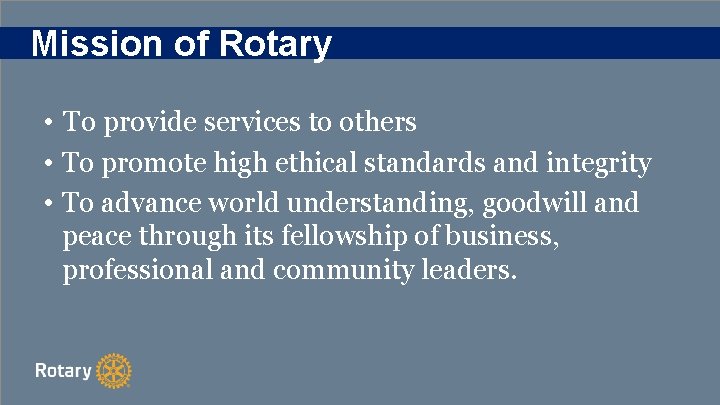 Mission of Rotary • To provide services to others • To promote high ethical